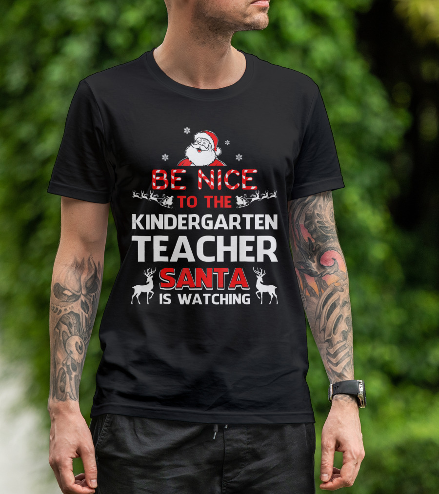 Be Nice To The Kindergarten Teacher Santa Is Watching Christmas Holiday Reindeer Snowflakes T-Shirt