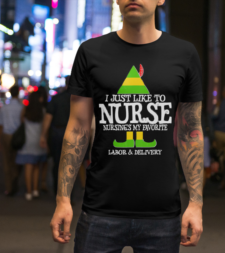I Just Like To Nurse Nursing's My Favorite Labor And Delivery Elf T-Shirt
