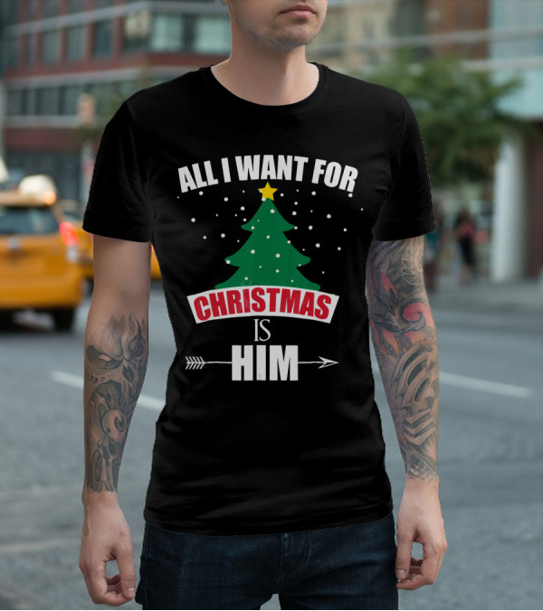 All I Want For Christmas Is Him T-Shirt