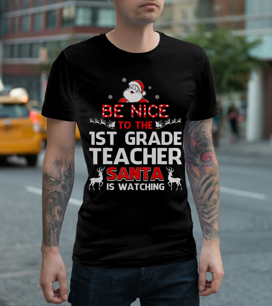 Be Nice to the 1st Grade Teacher Santa Is Watching T-Shirt