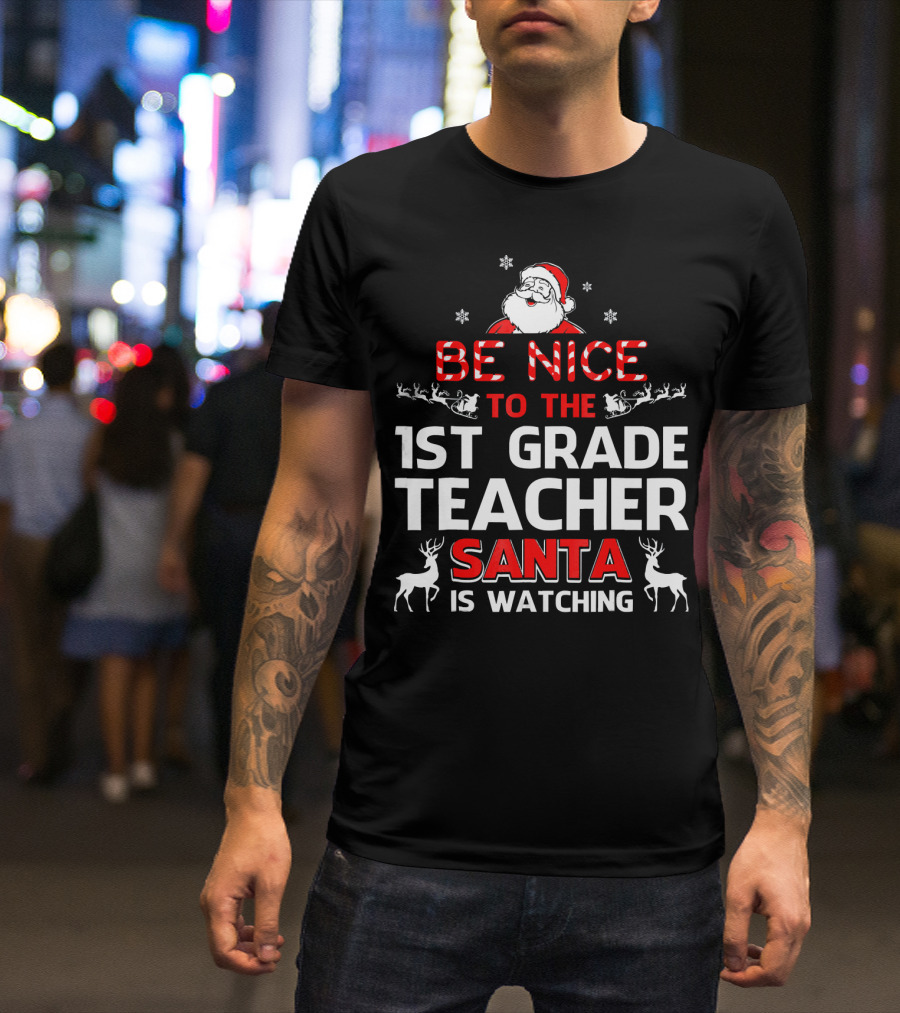 Be Nice To The 1st Grade Teacher Santa Is Watching T-Shirt