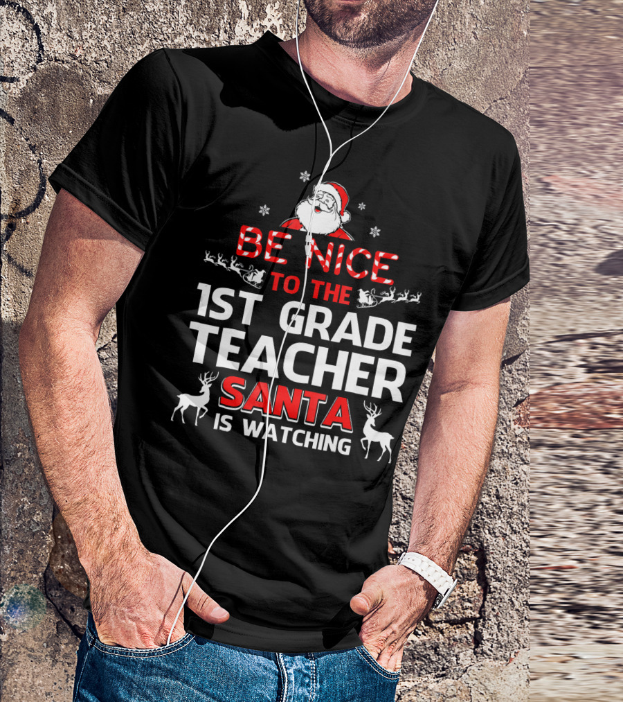 Be Nice To The 1st Grade Teacher Santa Is Watching T-Shirt