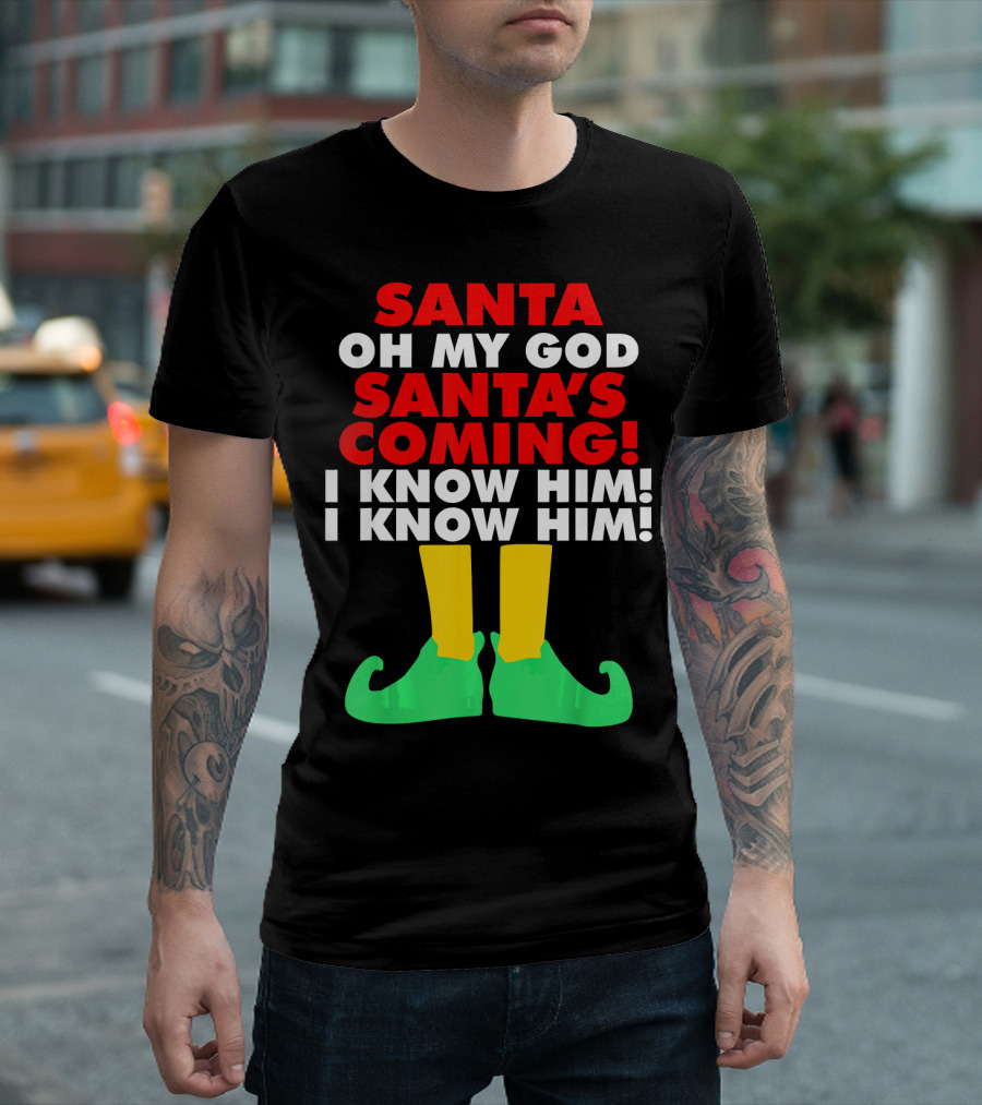 Santa Oh My God Santa's Coming I Know Him I Know Him T-Shirt