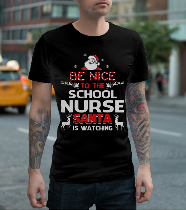 Be Nice To The School Nurse Santa Is Watching With Reindeer And Snowflakes T-Shirt