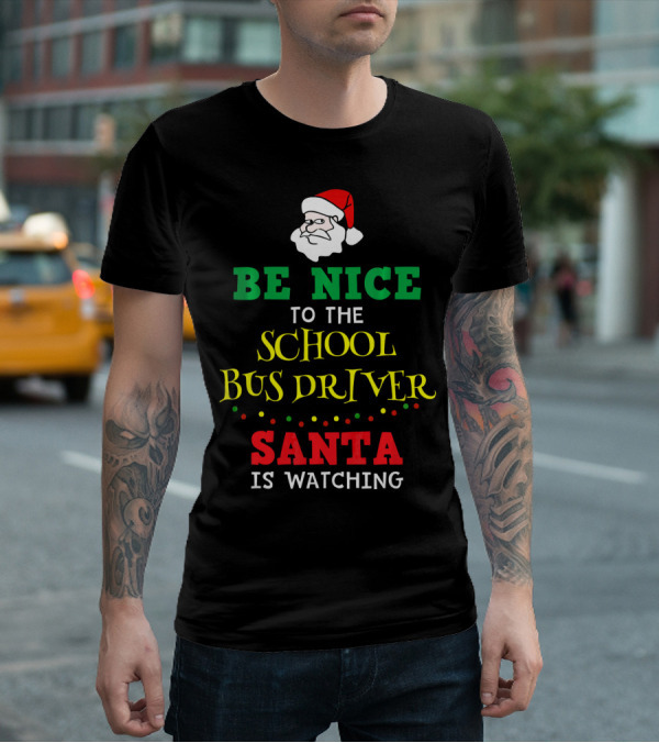 Be Nice To The School Bus Driver Santa Is Watching T-Shirt