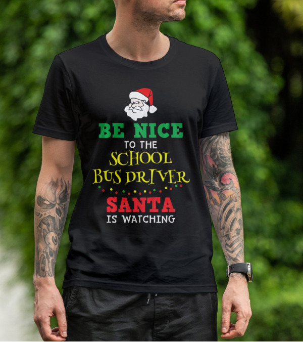 Be Nice To The School Bus Driver Santa Is Watching T-Shirt