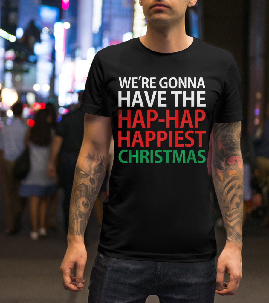 We're Gonna Have The Hap-Hap Happiest Christmas T-Shirt