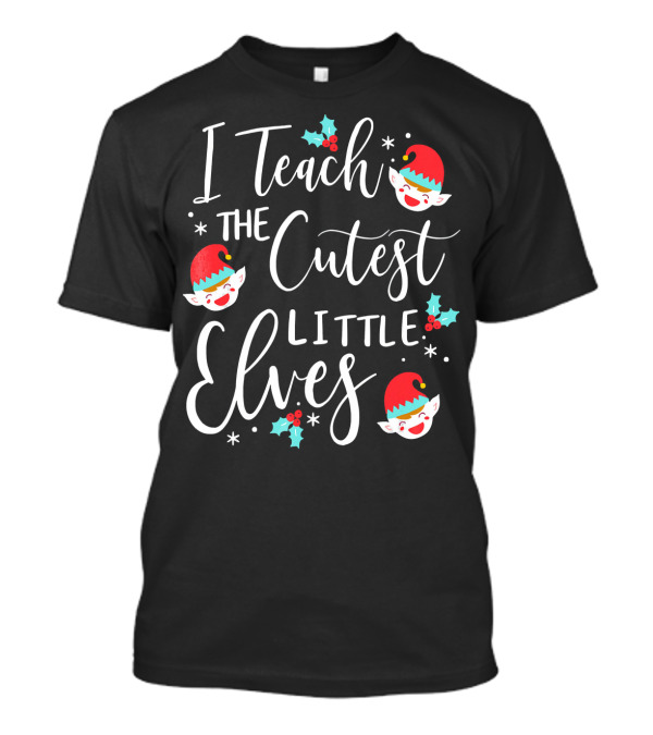 I Teach The Cutest Little Elves Christmas Elf Teacher T-Shirt