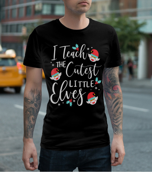 I Teach The Cutest Little Elves Christmas Elf Teacher T-Shirt