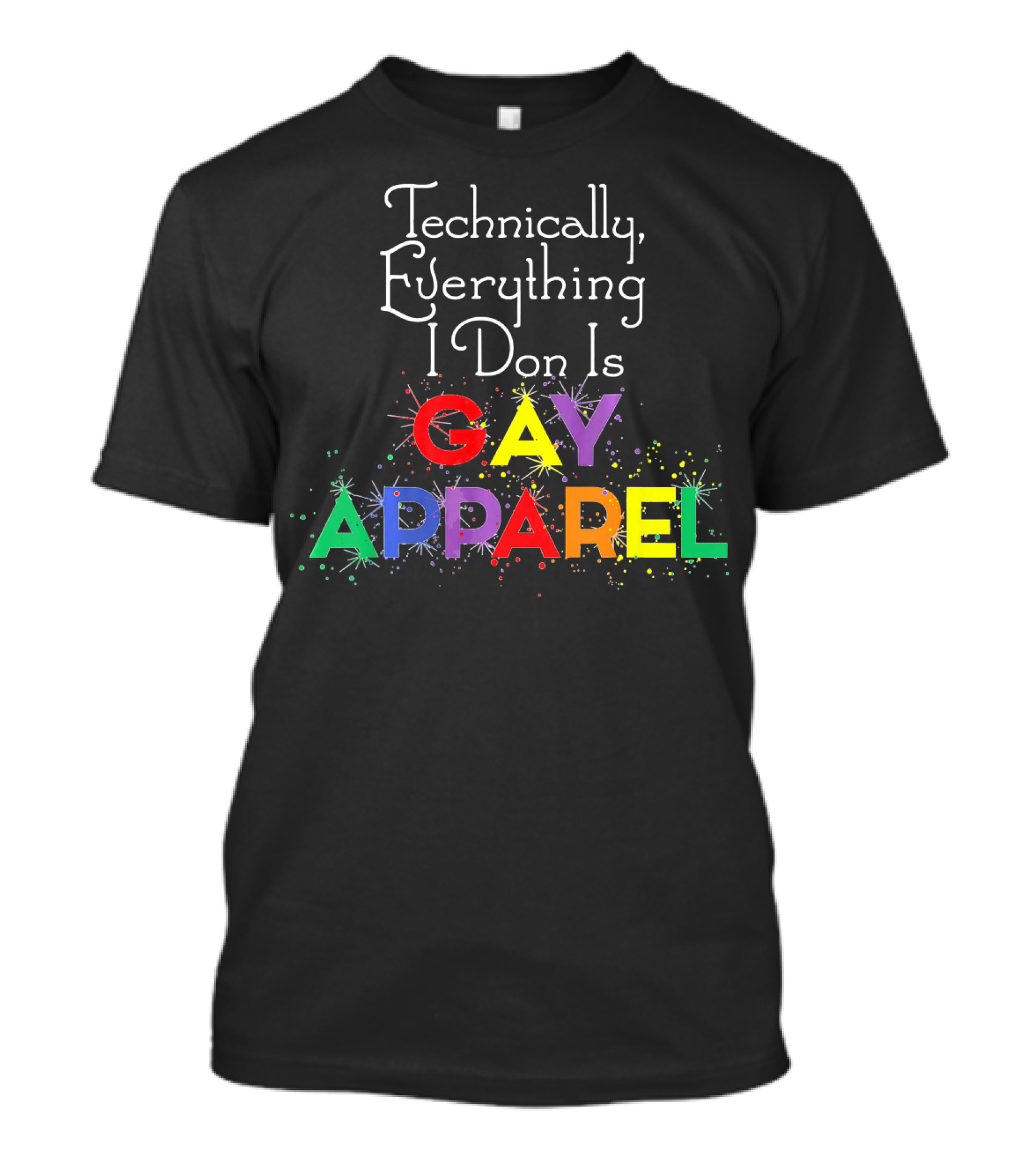 Technically Everything I Don Is Gay T-Shirt