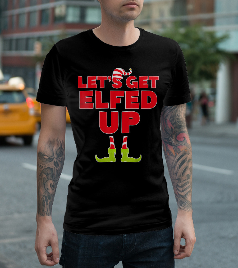 LET'S GET ELFED UP Christmas Elve Festive Humor With Elf Hat And Boots T-Shirt
