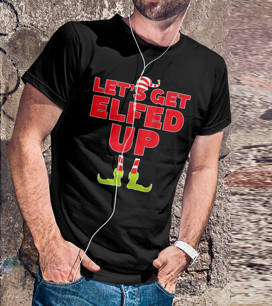 LET'S GET ELFED UP Christmas Elve Festive Humor With Elf Hat And Boots T-Shirt