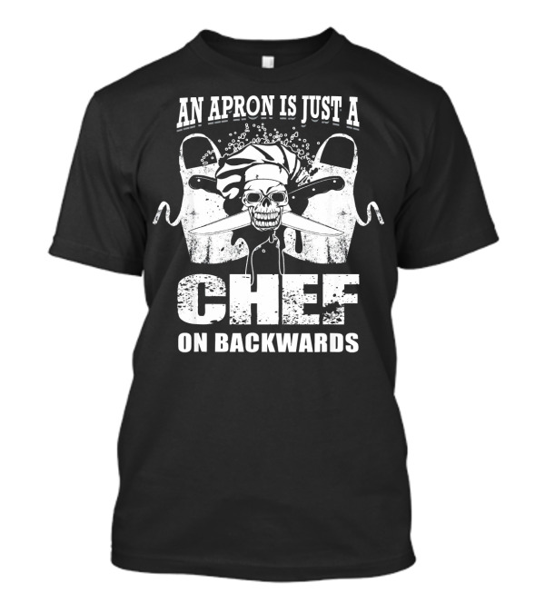An Apron Is Just A Chef On Backwards Skull With Knives And Chef Hat T-Shirt
