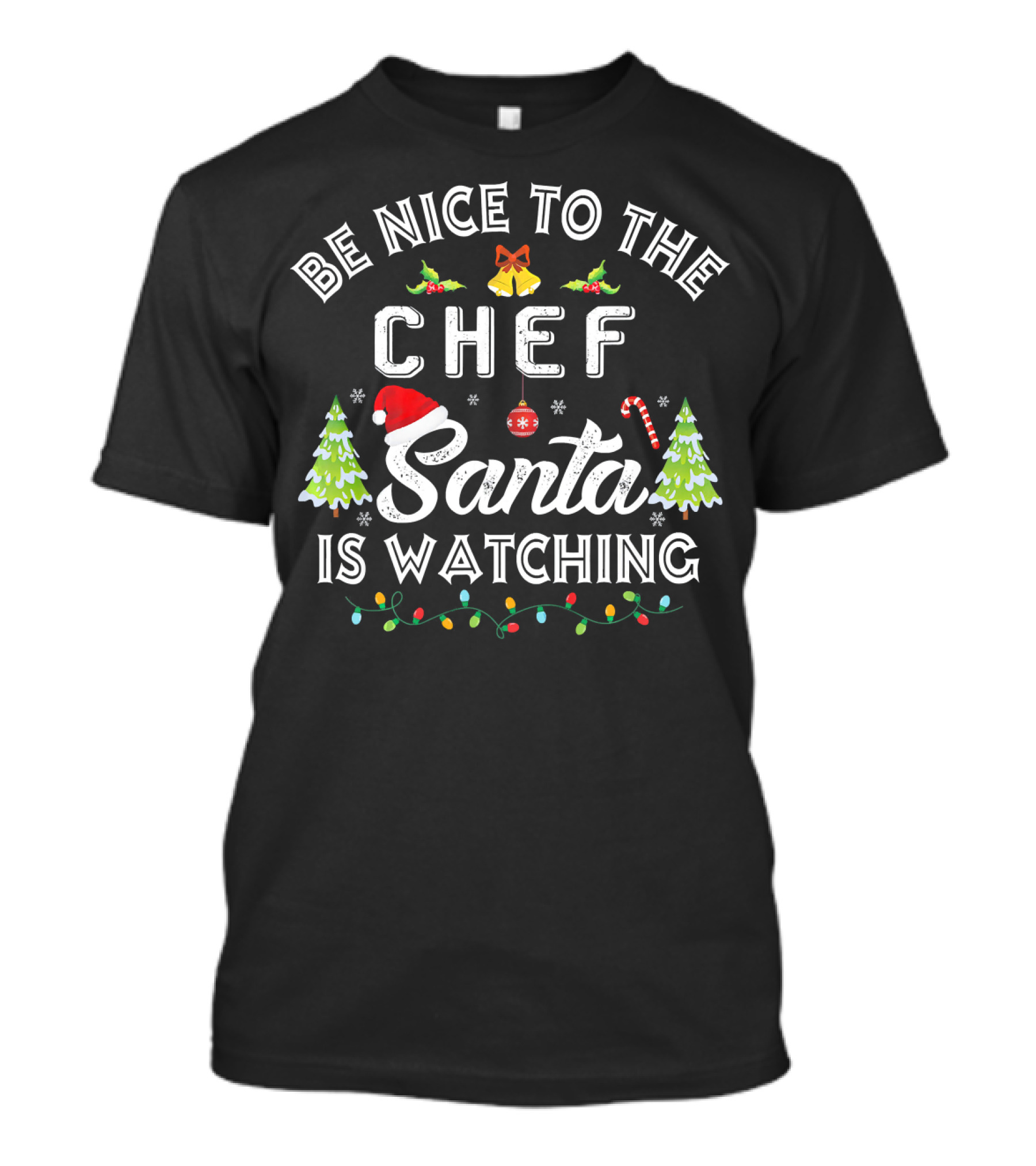 Be Nice To The Chef Santa Is Watching Christmas Trees Candy Cane Lights T-Shirt