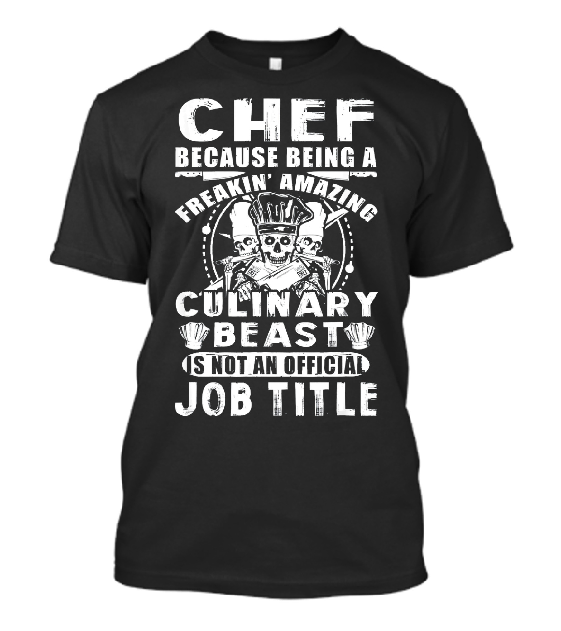 Chef Because Being A Freakin' Amazing Culinary Beast Is Not An Official Job Title T-Shirt