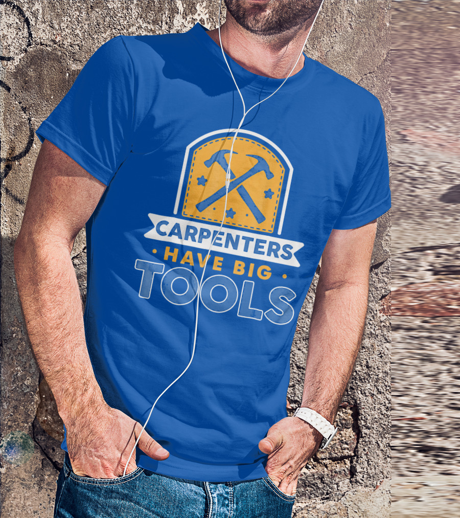 Carpenters Have Big Tools T-Shirt