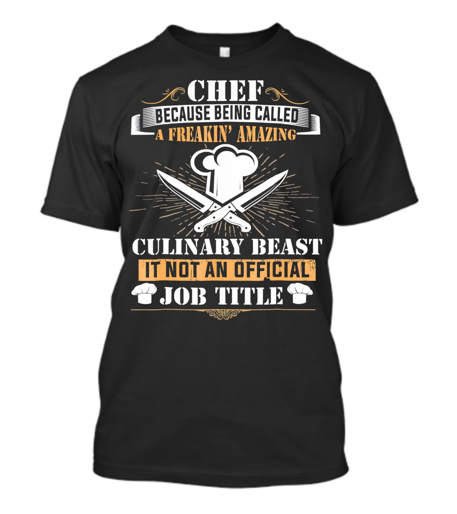 Chef Because Being Called A Freakin' Amazing Culinary Beast It Not An Official Job Title T-Shirt