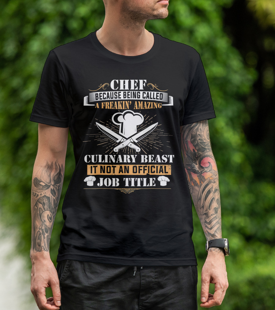 Chef Because Being Called A Freakin' Amazing Culinary Beast It Not An Official Job Title T-Shirt