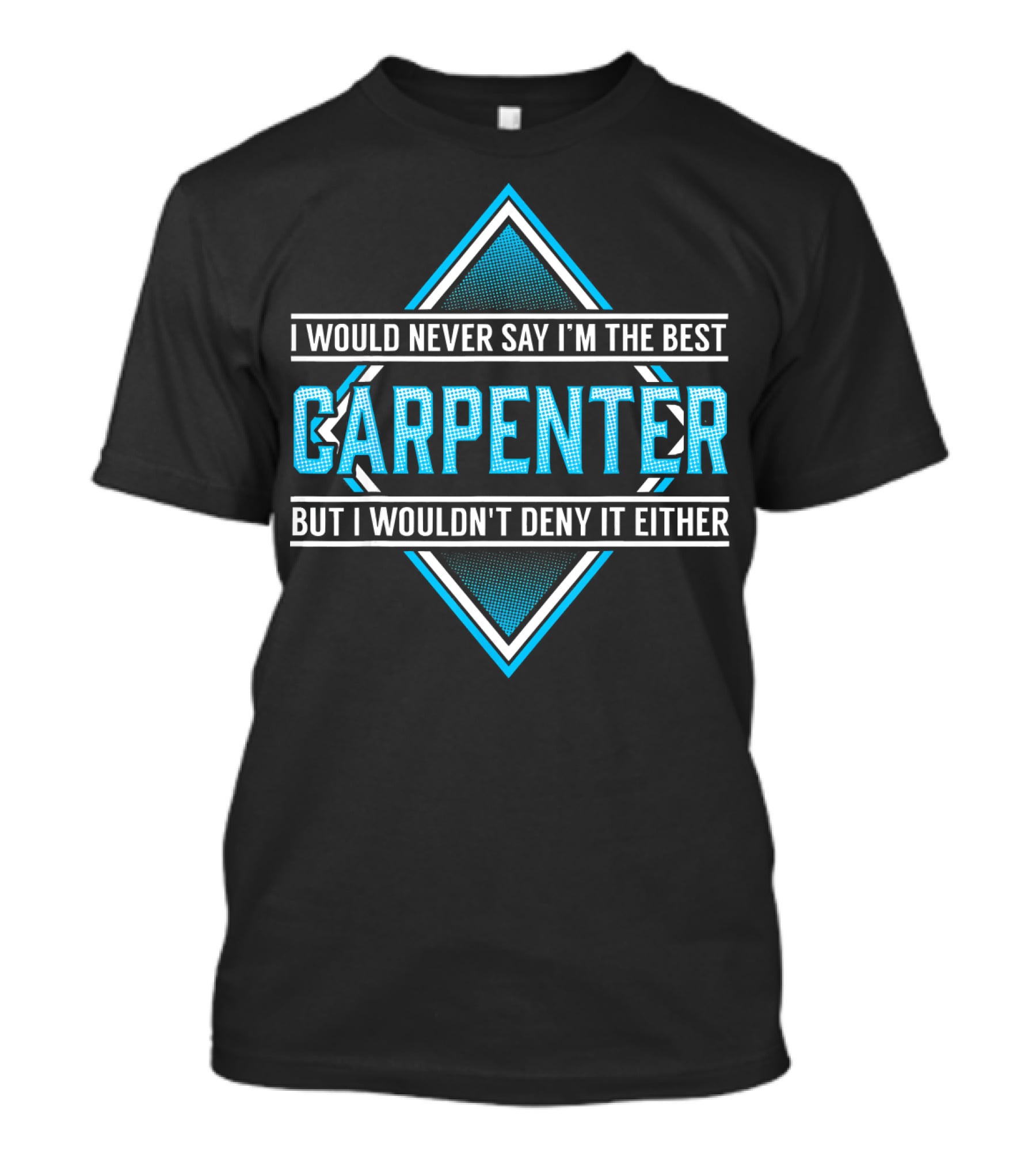I Would Never Say I'm The Best Carpenter But I Wouldn't Deny It Either T-Shirt