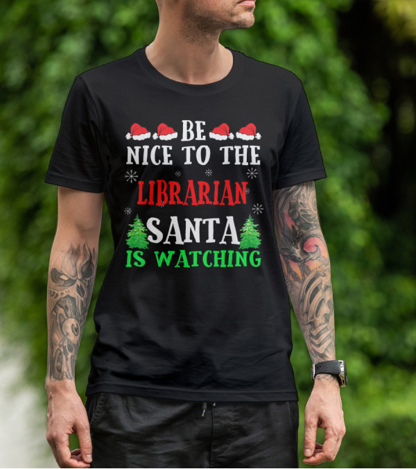 Be Nice To The Librarian Santa Is Watching With Santa Hats Snowflakes And Christmas Trees T-Shirt