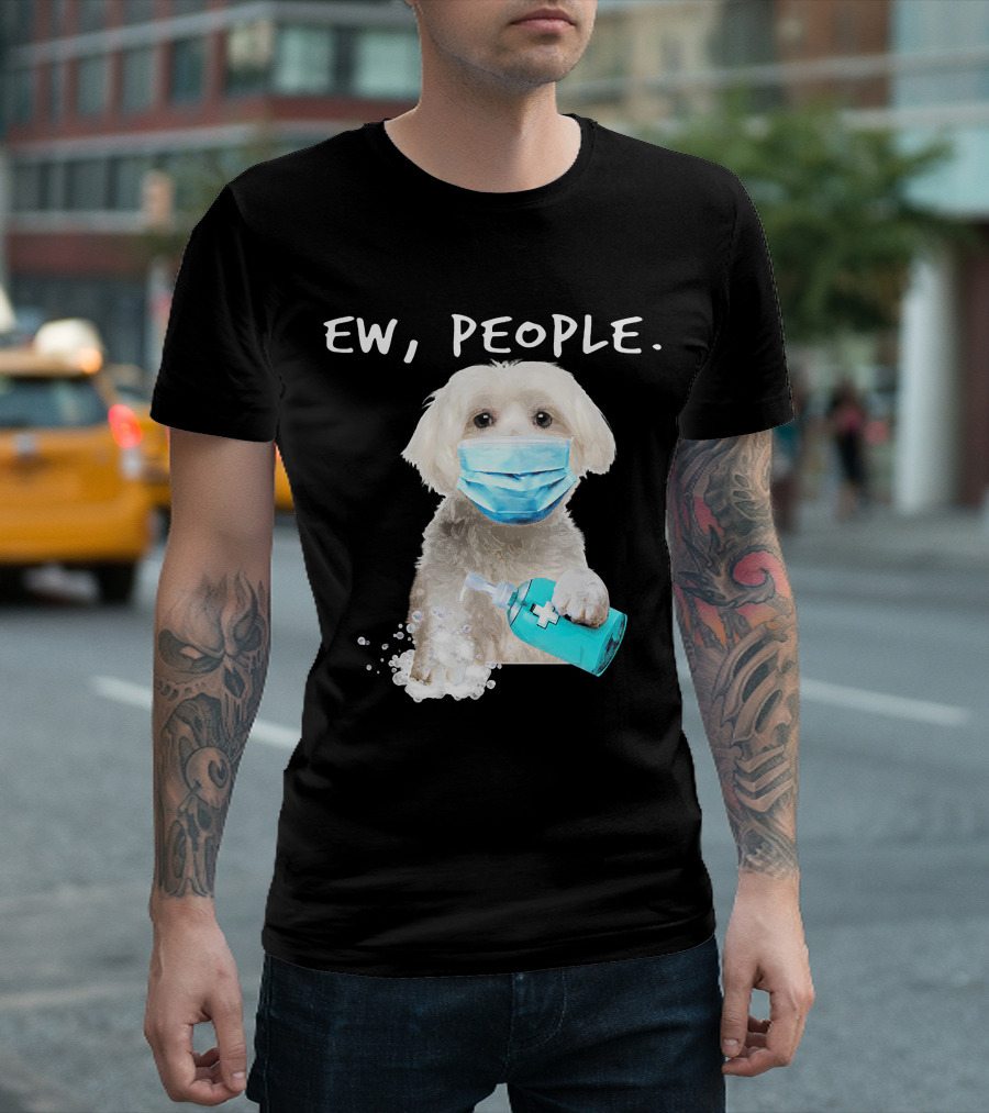 Ew People Maltese Dog Wearing Face Mask With Hand Sanitizer T-Shirt