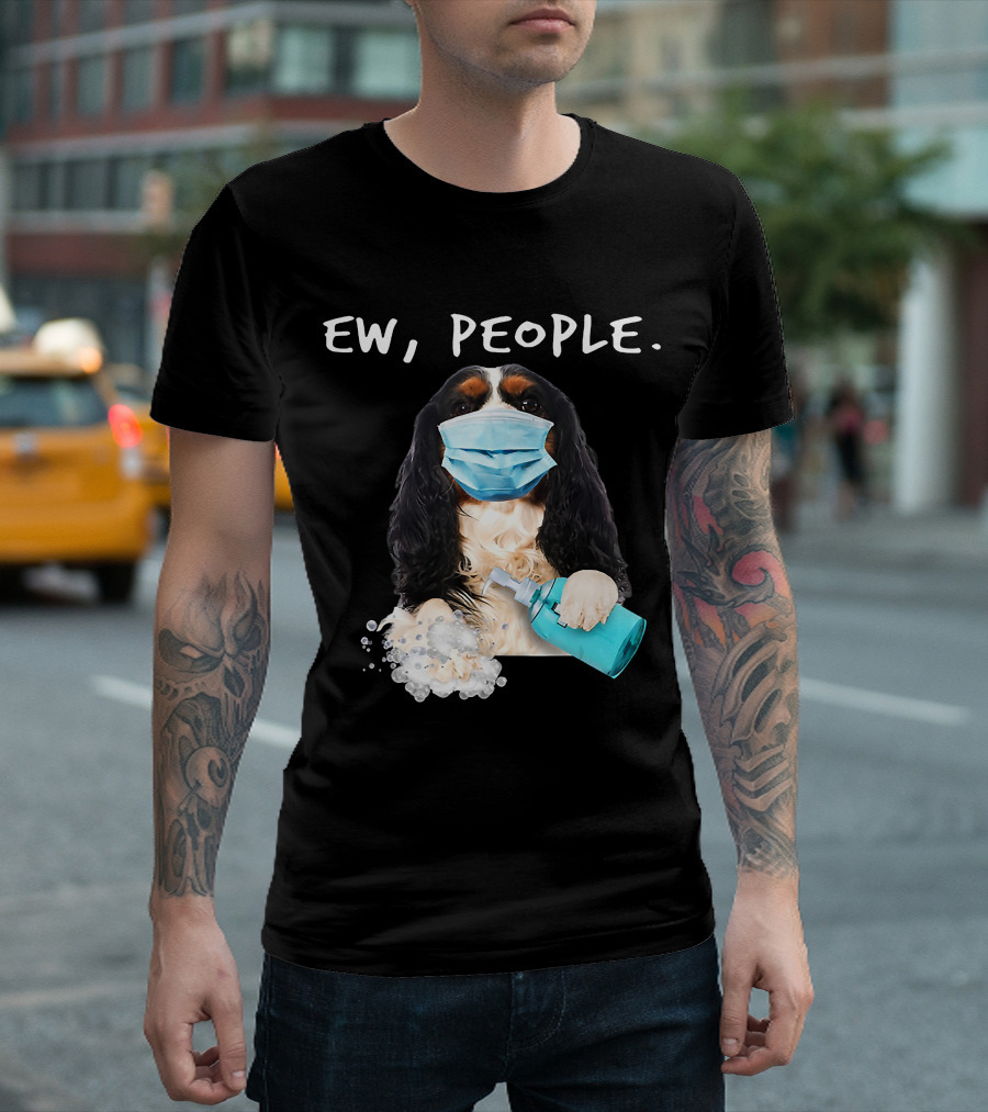 Ew People Cavalier King Charles Spaniel Dog Mask Sanitizer T-Shirt