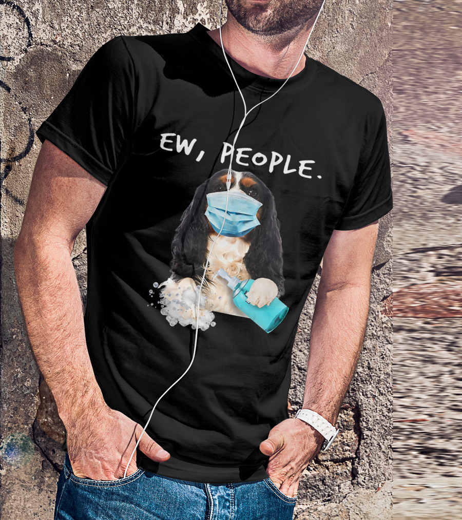 Ew People Cavalier King Charles Spaniel Dog Mask Sanitizer T-Shirt