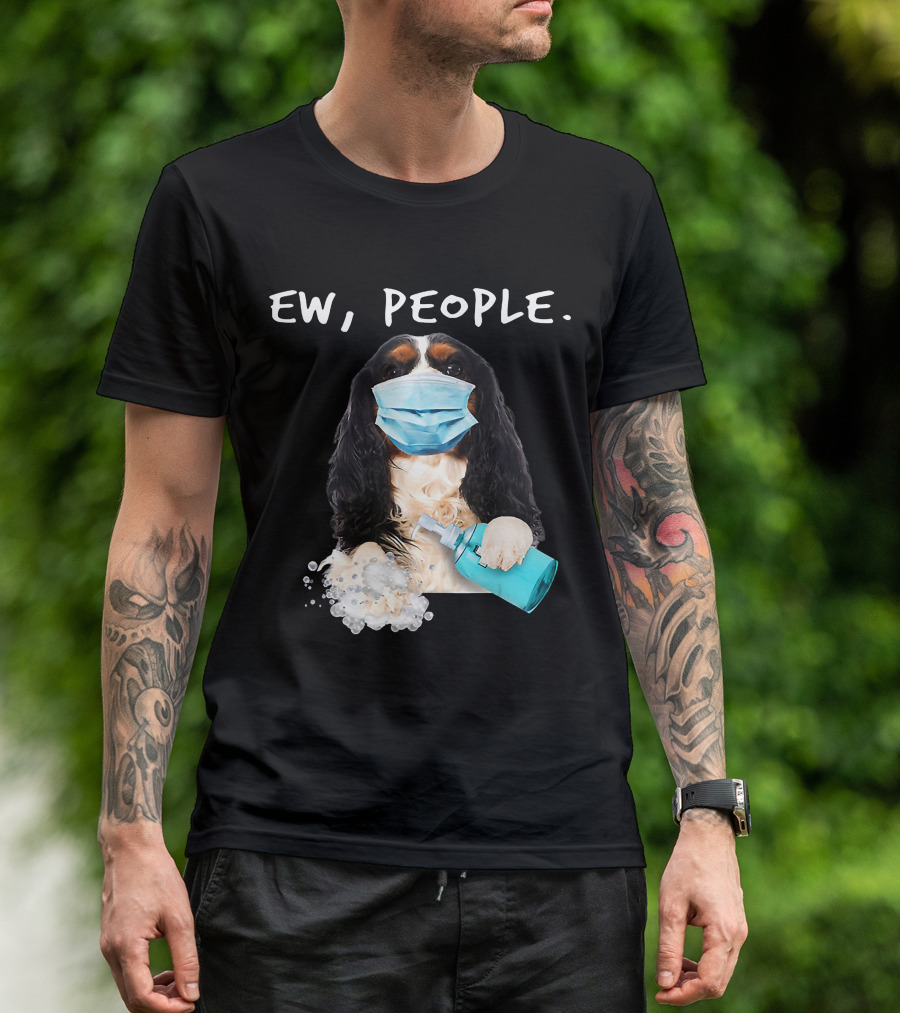 Ew People Cavalier King Charles Spaniel Dog Mask Sanitizer T-Shirt