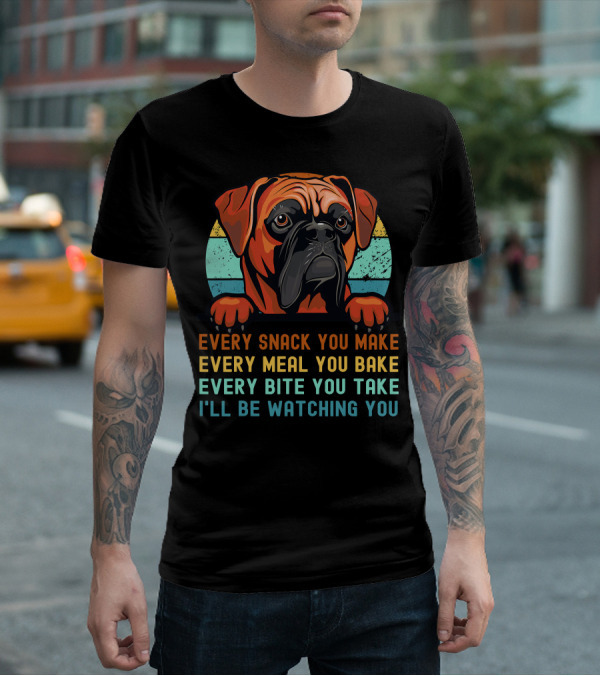 Boxer Dog Funny Mom Dad Every Snack You Make Every Meal You Bake Every Bite You Take I'll Be Watching You T-Shirt