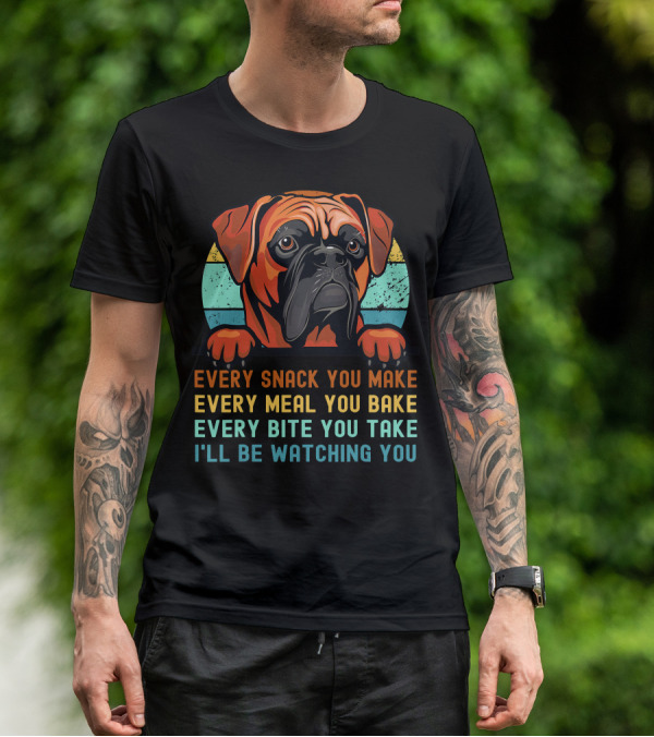 Boxer Dog Funny Mom Dad Every Snack You Make Every Meal You Bake Every Bite You Take I'll Be Watching You T-Shirt