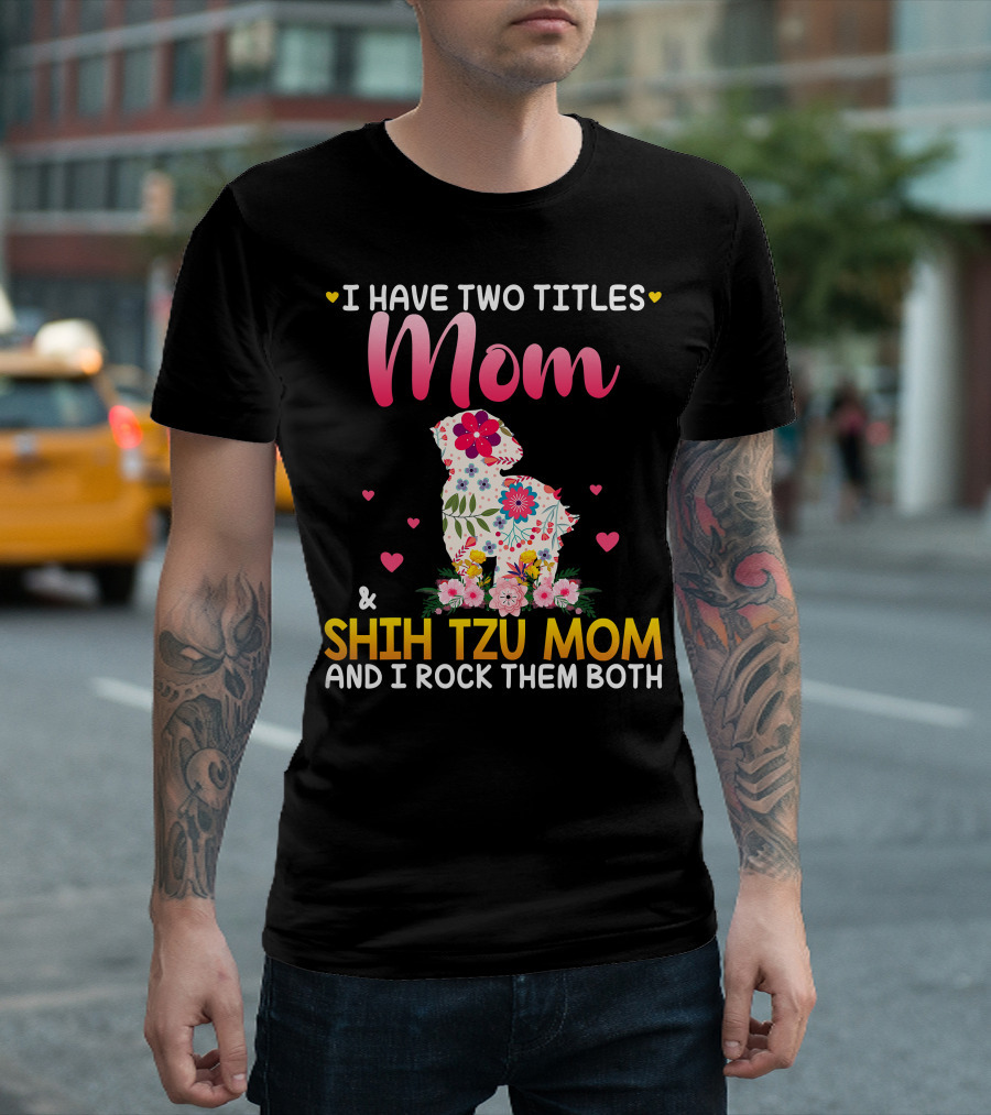 Mom Shih Tzu Mom I Have Two Titles Happy Mothe T-Shirt