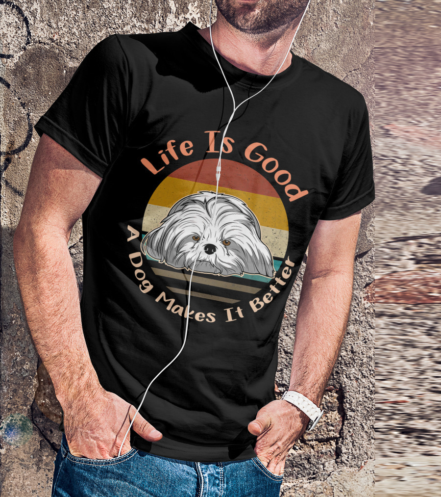 Life Is Good A Dog Makes It Better Shih Tzu T-Shirt