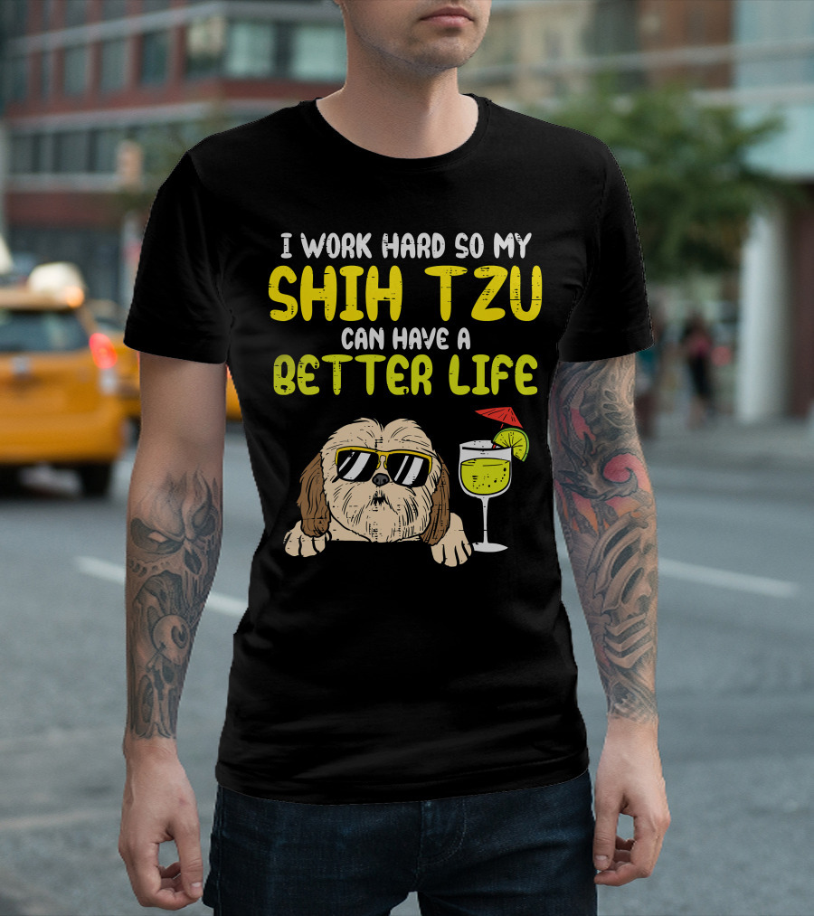 Work Hard So My Shih Tzu Can Have A Better Life Funny T-Shirt