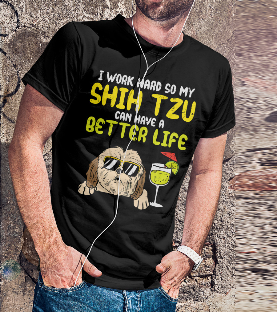 Work Hard So My Shih Tzu Can Have A Better Life Funny T-Shirt