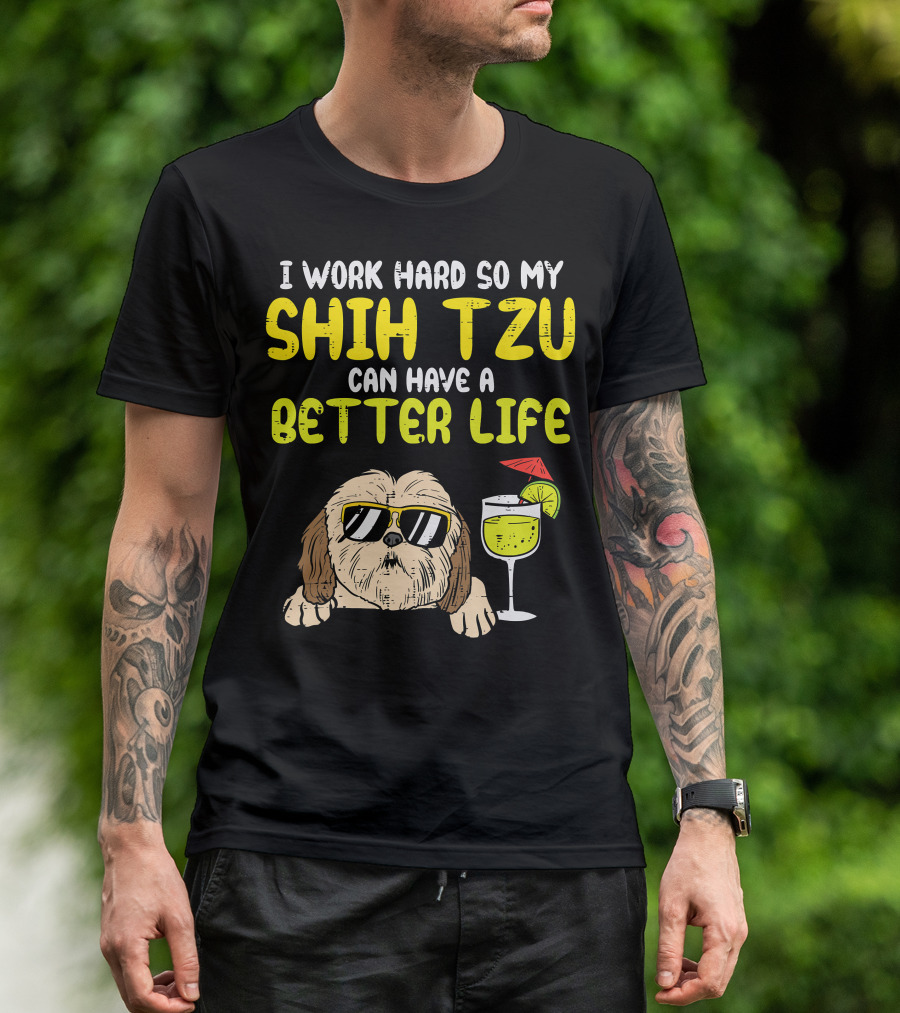 Work Hard So My Shih Tzu Can Have A Better Life Funny T-Shirt