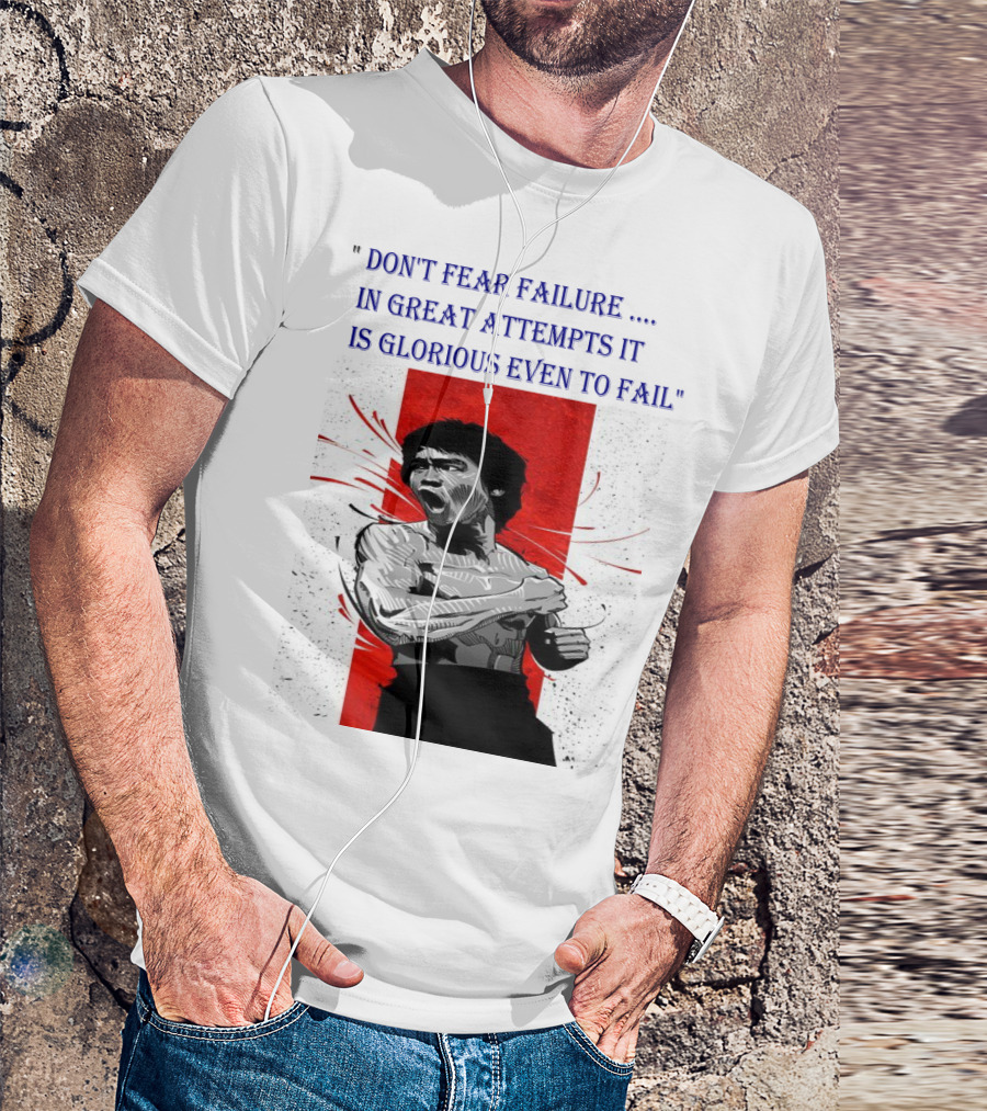 DON'T FEAR FAILURE IN GREAT ATTEMPTS IT IS GLORIOUS EVEN TO FAIL T-Shirt