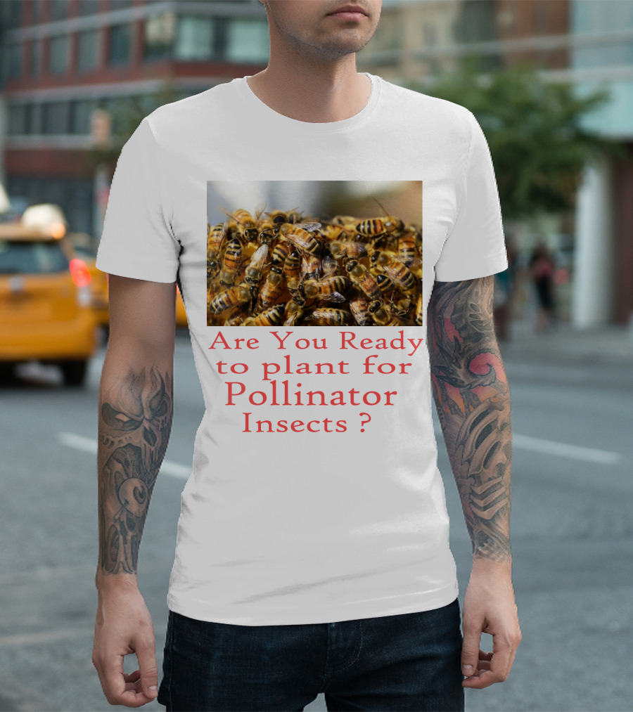 Are You Ready to Plant for Pollinator Insects? T-Shirt