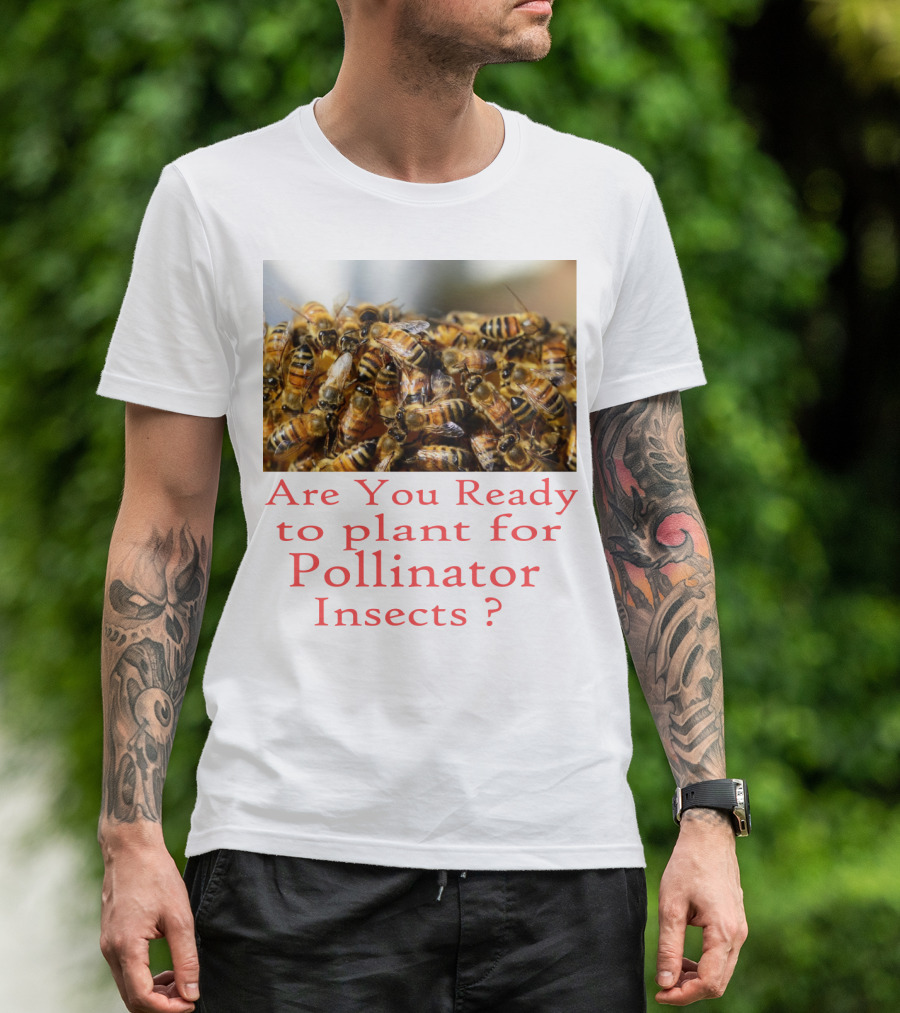 Are You Ready To Plant For Pollinator Insects? T-Shirt