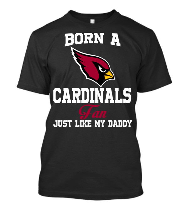 Born A Cardinals Fan Just Like My Daddy T-Shirt