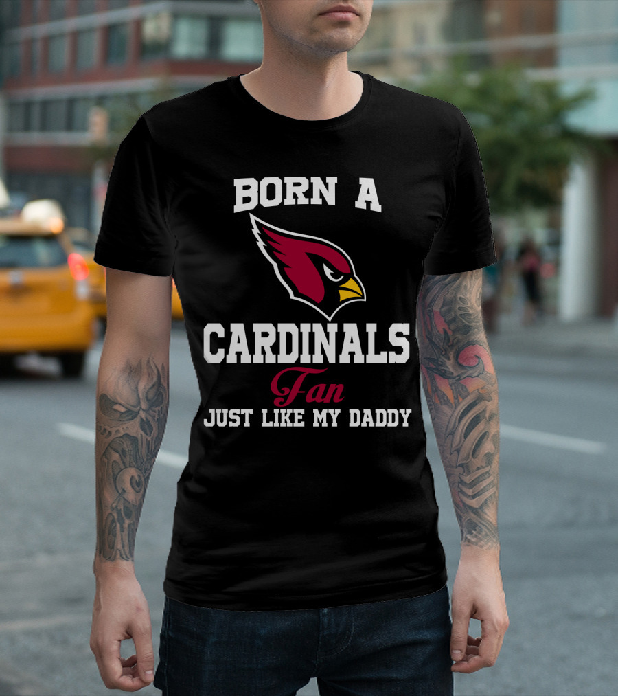 Born A Cardinals Fan Just Like My Daddy T-Shirt