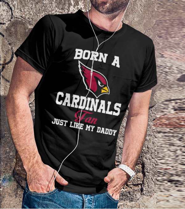Born A Cardinals Fan Just Like My Daddy T-Shirt