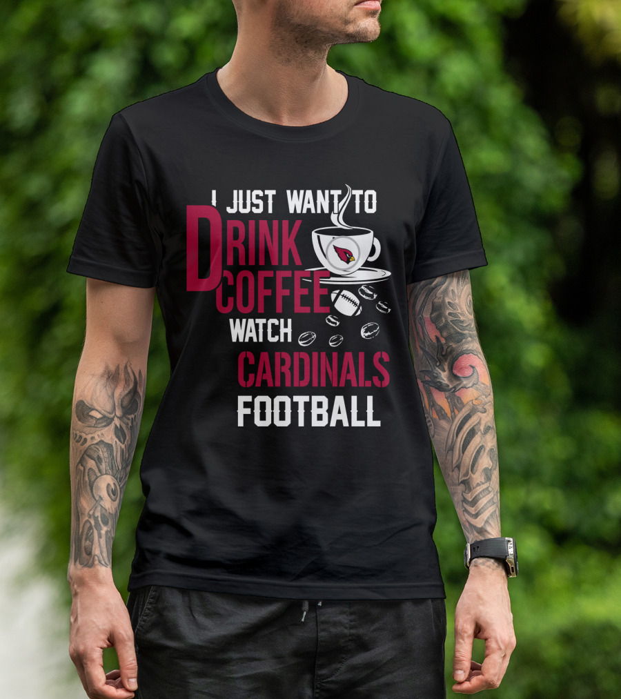 I Just Want To Drink Coffee Watch Cardinals Football T-Shirt