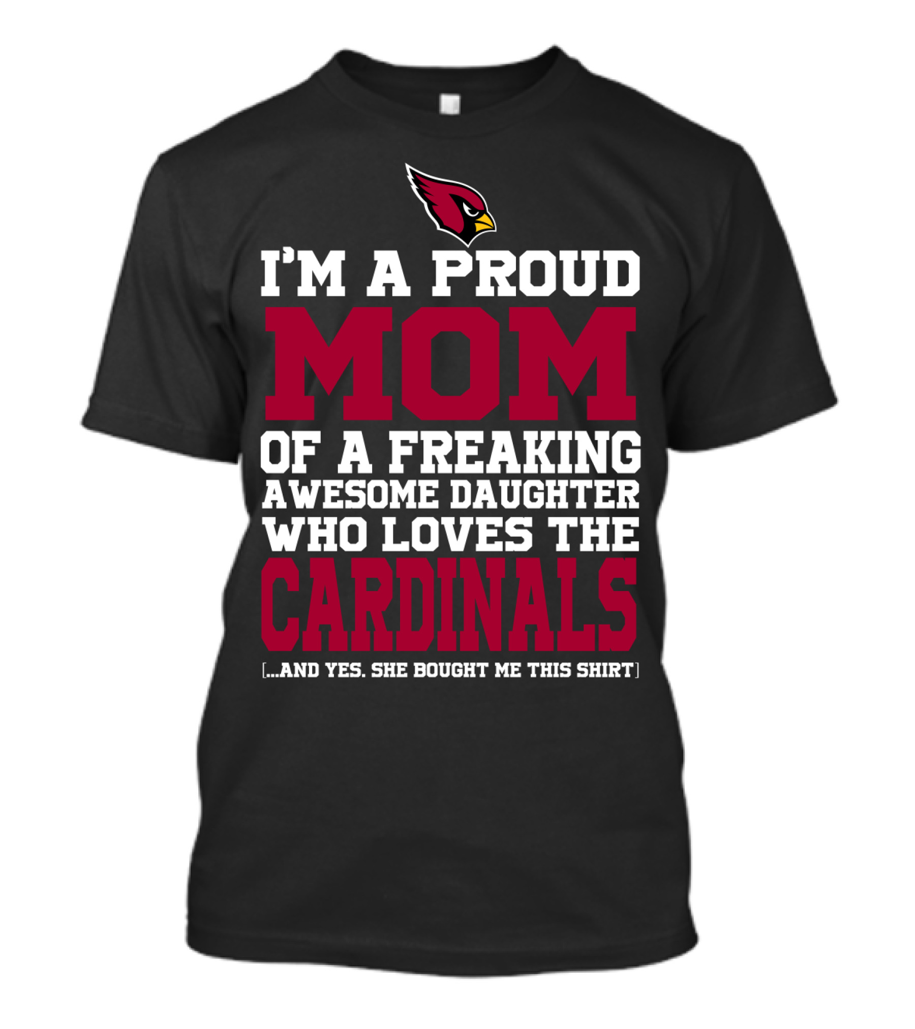 I'm A Proud Mom Of A Freaking Awesome Daughter Who Loves The Cardinals And Yes She Bought Me This T-Shirt