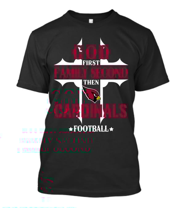 God First Family Second Then Arizona Cardinals Football T-Shirt