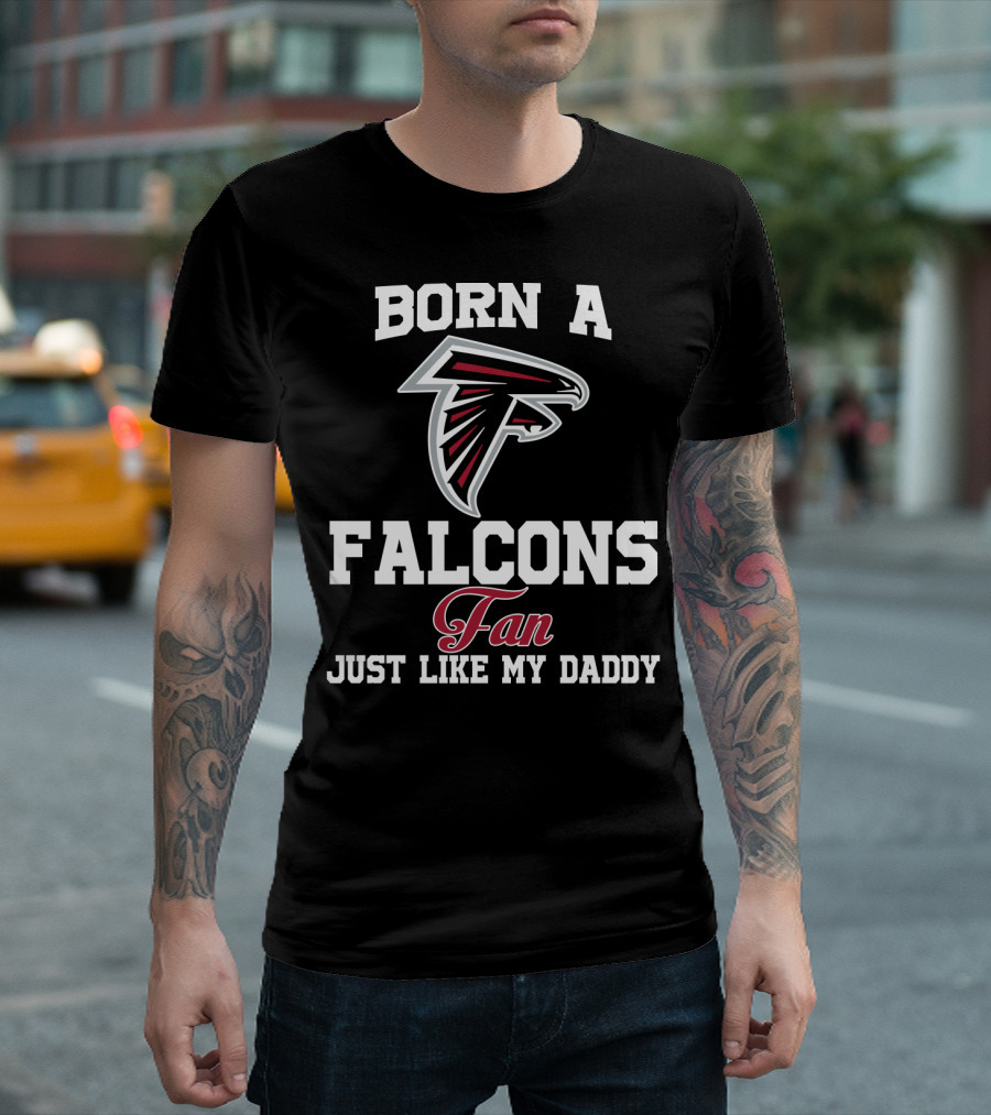 Born A Falcons Fan Just Like My Daddy T-Shirt