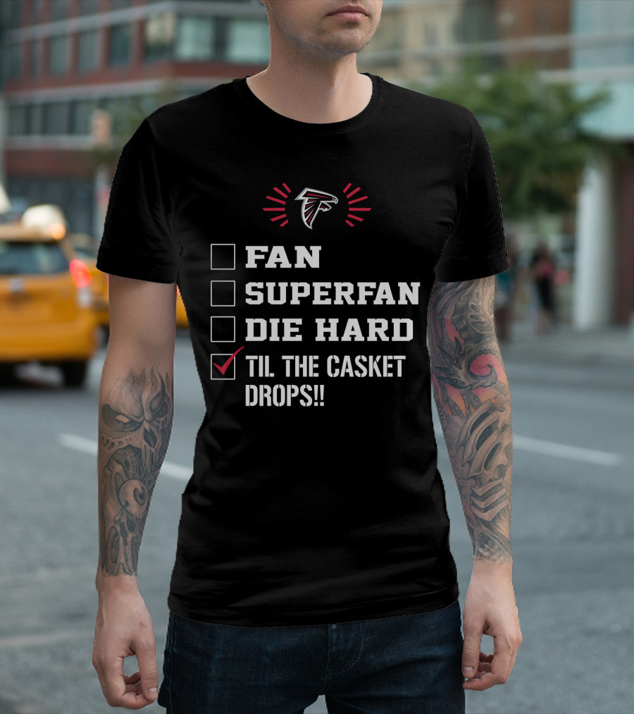 Atlanta Falcons Fan Superfan Die Hard Til The Casket Drops T-Shirt