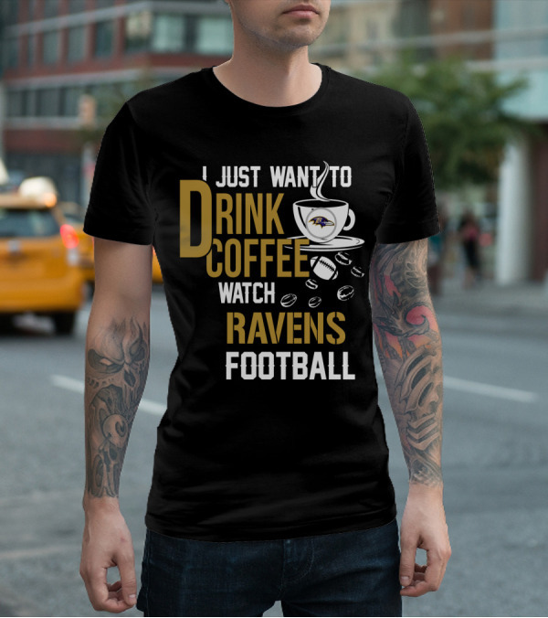 I Just Want To Drink Coffee Watch Baltimore Ravens Football T-Shirt