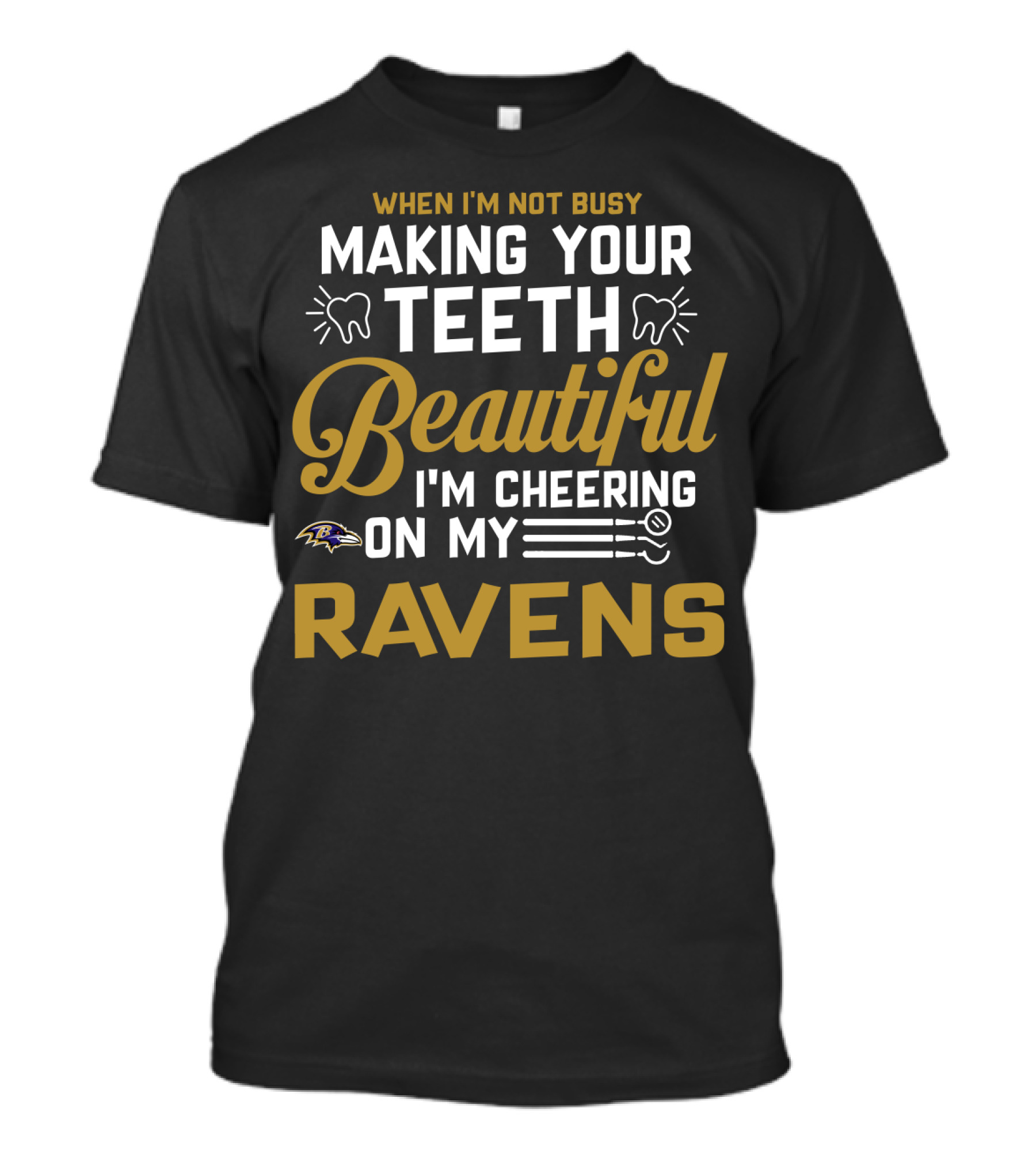 When I'm Not Busy Making Your Teeth Beautiful I'm Cheering On My Baltimore Ravens T-Shirt