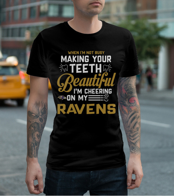 When I'm Not Busy Making Your Teeth Beautiful I'm Cheering On My Baltimore Ravens T-Shirt