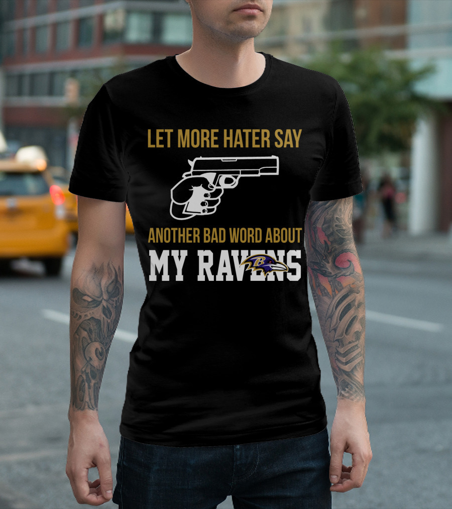 Let More Hater Say Another Bad Word About My Ravens Baltimore Ravens T-Shirt